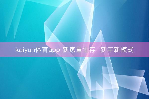 kaiyun体育app 新家重生存 新年新模式