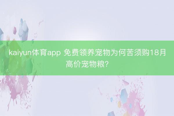 kaiyun体育app 免费领养宠物为何苦须购18月高价宠物粮？