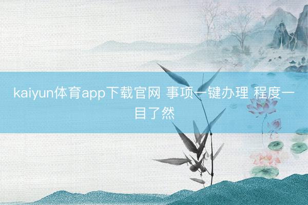 kaiyun体育app下载官网 事项一键办理 程度一目了然