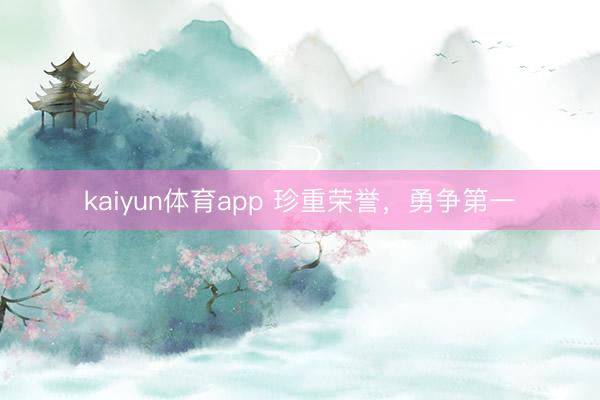 kaiyun体育app 珍重荣誉，勇争第一