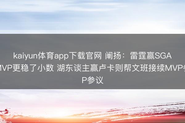 kaiyun体育app下载官网 阐扬:雷霆赢SGA的MVP更稳了小数 湖东谈主赢卢卡则帮文班接续MVP参议