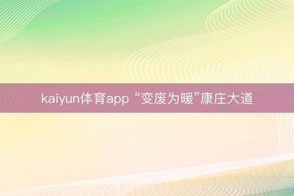 kaiyun体育app “变废为暖”康庄大道