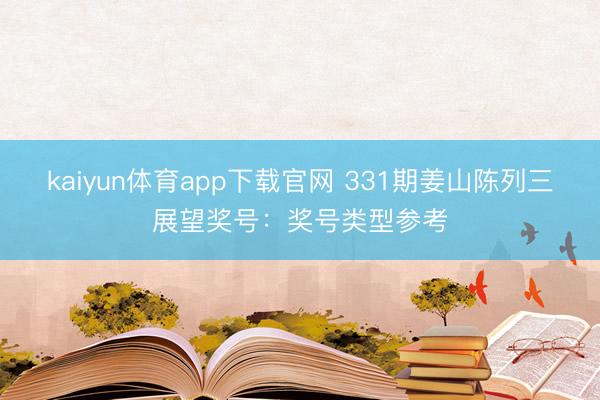 kaiyun体育app下载官网 331期姜山陈列三展望奖号：奖号类型参考