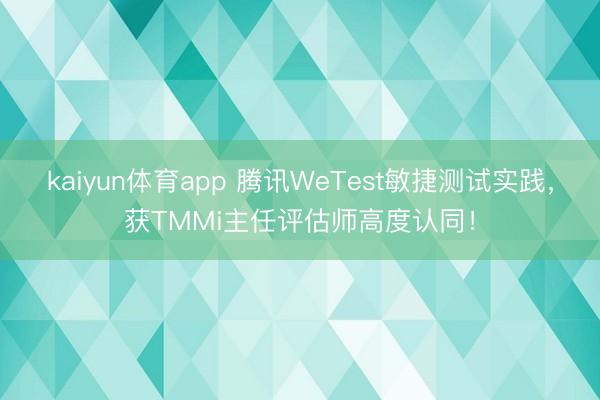 kaiyun体育app 腾讯WeTest敏捷测试实践，获TMMi主任评估师高度认同！