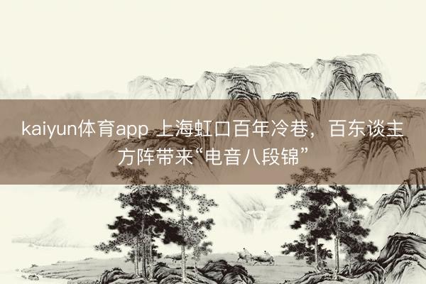 kaiyun体育app 上海虹口百年冷巷，百东谈主方阵带来“电音八段锦”