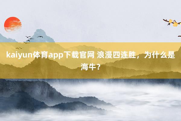 kaiyun体育app下载官网 浪漫四连胜，为什么是海牛？