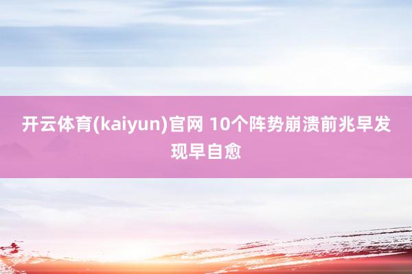 开云体育(kaiyun)官网 10个阵势崩溃前兆　早发现早自愈