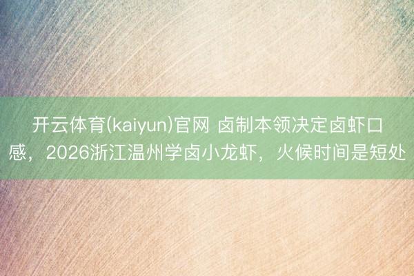 开云体育(kaiyun)官网 卤制本领决定卤虾口感，2026浙江温州学卤小龙虾，火候时间是短处