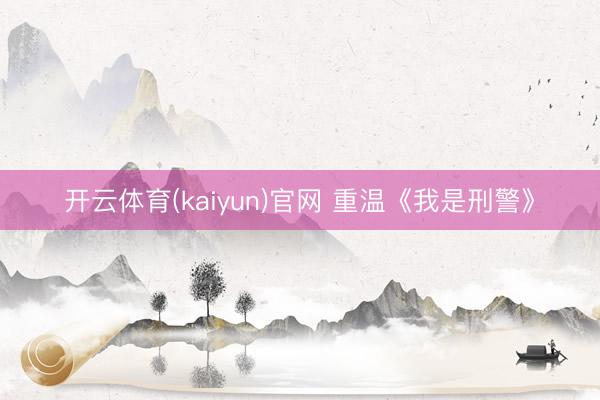 开云体育(kaiyun)官网 重温《我是刑警》
