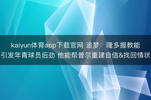 kaiyun体育app下载官网 追梦：隆多握教能引发年青球员后劲 他能帮普尔重建自信&找回情状