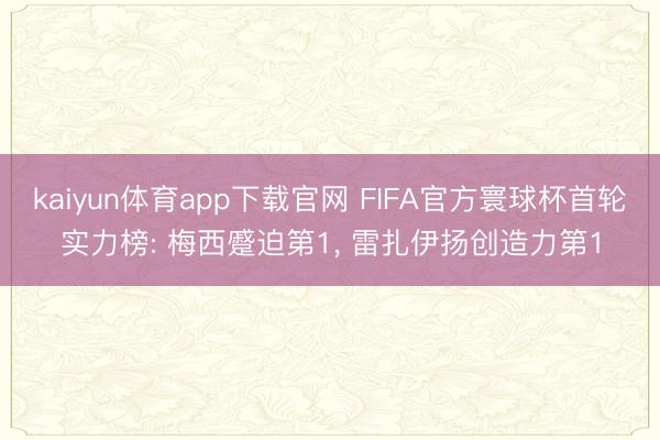 kaiyun体育app下载官网 FIFA官方寰球杯首轮实力榜: 梅西蹙迫第1， 雷扎伊扬创造力第1